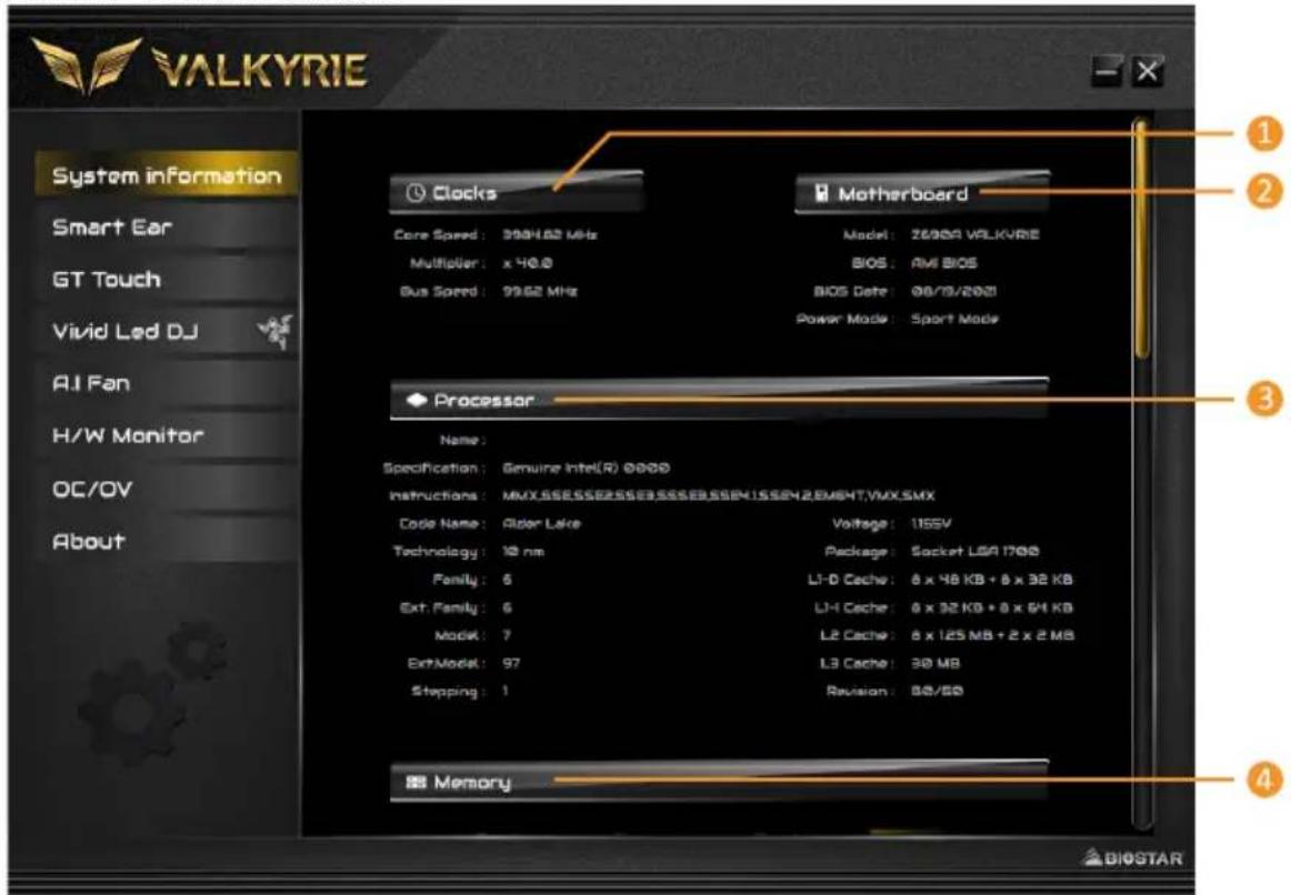 VALKYRIE System information Smart Ear GT Touch Vivid Led DJ AI Fan H/W Monitor OC/OV About Clocks Core Speed: 3004.62 MHz Multiplier: x 40.0 Bus Speed: 99.62 MHz Motherboard Model: Z698A VALKYRIE BIOS: AM BIOS BIOS Date: 06/10/2021 Power Mode: Sport Mode Processor Name: Specification: Genuine Intel(R) 0000 Instructions: MMX.SSE.SSE2.SSE3.SSE3.B.SSE4.1.SSE4.2.MBHT.VMX.SMX Code Name: Alder Lake Technology: 10 nm Family: 6 Ext. Family: 6 Model: 7 Ext.Model: 97 Stepping: 1 Voltage: 1165V Package: Socket LGA 1700 L1-D Cache: 8 x 48 KB + 8 x 38 KB L1-H Cache: 8 x 32 KB + 8 x 64 KB L2 Cache: 8 x 125 MB + 2 x 2 MB L3 Cache: 30 MB Revision: 80/60 Memory ① ② ③ ④ BIOSTAR