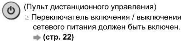 (Пульт дистанционного управления) ≥ Переключатель включения / выключения сетевого питания должен быть включен. → (стр. 22)