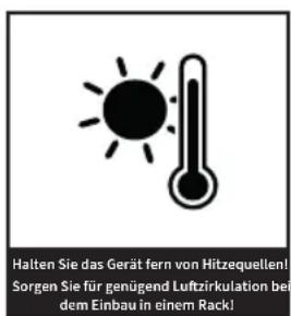 Halten Sie das Gerät fern von Hitzequellen! Sorgen Sie für genügend Luftzirkulation bei dem Einbau in einem Rack!