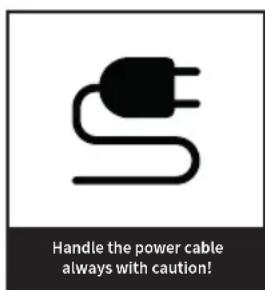 Handle the power cable always with caution!