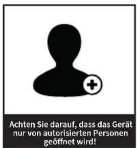 Achten Sie darauf, dass das Gerät nur von autorisierten Personen geöffnet wird!