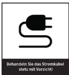 Behandeln Sie das Stromkabel stets mit Vorsicht!