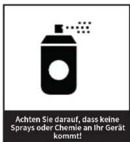 Achten Sie darauf, dass keine Sprays oder Chemie an Ihr Gerät kommt!