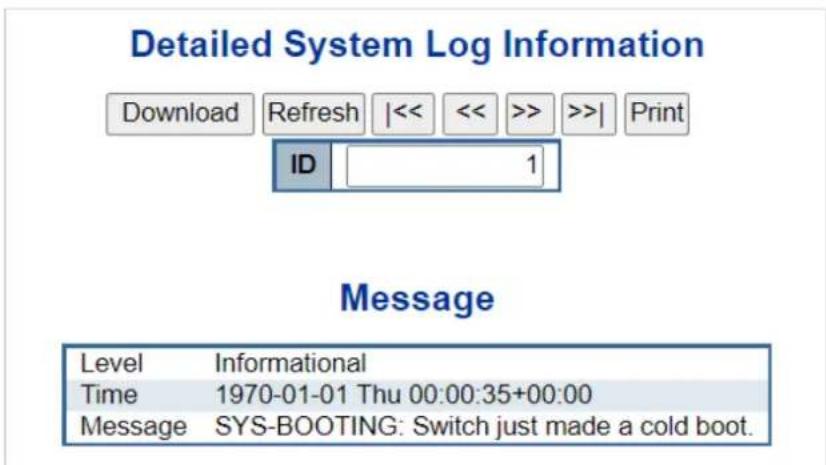 Detailed System Log Information Download Refresh |<< << >> >>| Print ID 1 Message Level Informational Time 1970-01-01 Thu 00:00:35+00:00 Message SYS-BOOTING: Switch just made a cold boot.