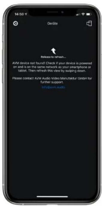 14:50 Geräte Release to refresh... AVM device not found! Check if your device is powered on and is on the same network as your smartphone or tablet. Then refresh this view by swiping down. Please contact AVM Audio Video Manufaktur GmbH for further support. Infineum audio