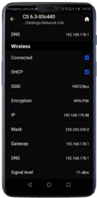CS 6.3-00c440 ../Settings/Network info DNS 192.168.178.1 Wireless Connected ✓ DHCP ✓ SSID FRITZ/Box Encryption WPA-PSK IP 192.168.178.88 Mask 255.255.255.0 Gateway 192.168.178.1 DNS 192.168.178.1 Signal level -71 dBm