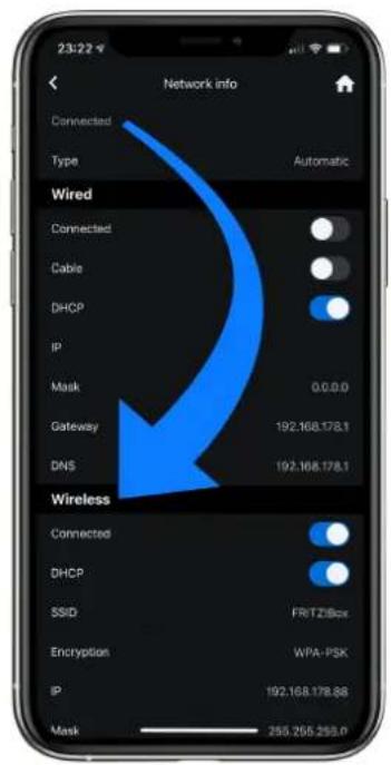 23:22 Network info Connected Type Automatic Wired Connected Cable DHCP IP Mask 0.0.0.0 Gateway 192.168.178.1 DNS 192.168.178.1 Wireless Connected DHCP SSD FRiT2/Box Encryption WPA-PSK IP 192.168.178.88 Mask 255.255.259.0