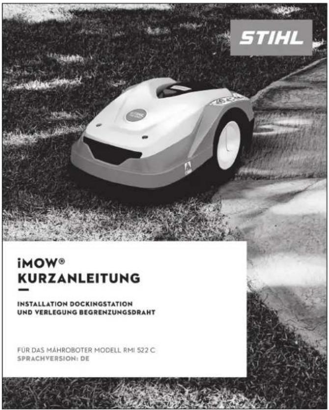 STIHL iMOW® KURZANLEITUNG INSTALLATION DOCKINGSTATION UND VERLEGUNG BEGRENZUNGSDRAHT FÜR DAS MÄHROBOTER MODELL RMI 522 C. SPRACHVERSION: DE
