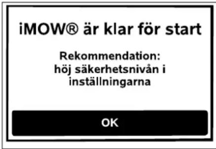 iMOW® är klar för start Rekommendation: höj säkerhetsnivån i inställningarna OK