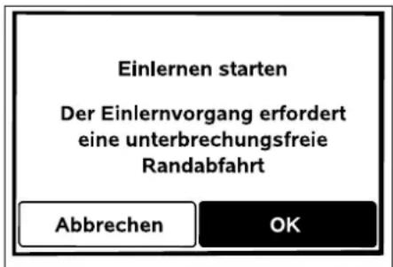 Einlernen starten Der Einlernvorgang erfordert eine unterbrechungsfreie Randabfahrt Abbrechen OK