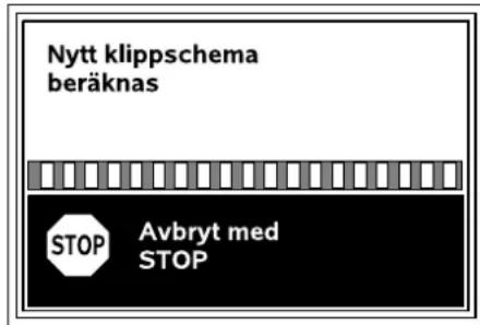 Nytt klippschema beräknas STOP Avbryt med STOP