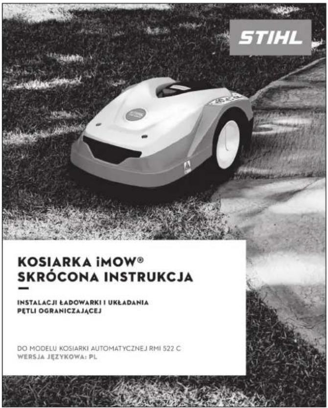 STIHL KOSIARKA iMOW® SKRÓCONA INSTRUKCJA INSTALACJI ŁADOWARKI I UKŁADANIA PĘTLI OGRANICZAJĄCEJ DO MODELU KOSIARKI AUTOMATYCZNEJ RMI 522 C WERSJA JĘZYKOWA: PL