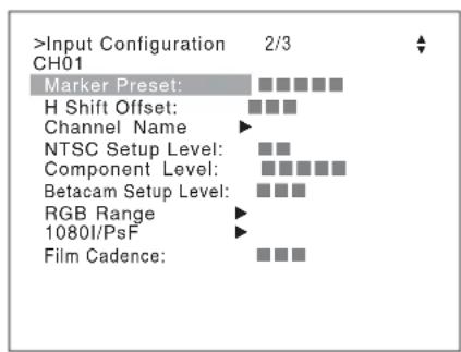 >Input Configuration 2/3 CH01 Marker Preset: H Shift Offset: Channel Name ▶ NTSC Setup Level: ▶ Component Level: ▶ Betacam Setup Level: ▶ RGB Range ▶ 1080I/PsF ▶ Film Cadence: ▶