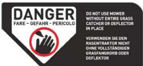 DANGER FARE - GEFAHR - PERICOLO DO NOT USE MOWER WITHOUT ENTIRE GRASS CATCHER OR DEFLECTOR IN PLACE VERWENDEN SIE DEN RASENTRAKTOR NICHT OHNE VOLLSTÄNDIGEN GRASFANGKORB ODER DEFLEKTOR