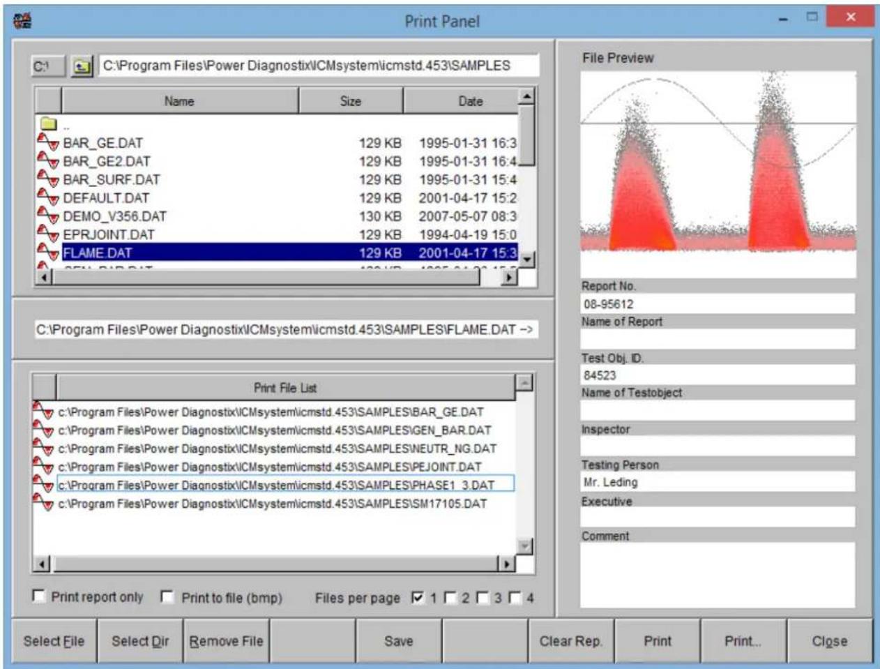 Print Panel C:\Program Files\Power Diagnostix\ICMsystem\icmstd.453\SAMPLES Name Size Date BAR_GE.DAT 129 KB 1995-01-31 16:3 BAR_GE2.DAT 129 KB 1995-01-31 16:4 BAR_SURF.DAT 129 KB 1995-01-31 15:4 DEFAULT.DAT 129 KB 2001-04-17 15:2 DEMO_V356.DAT 130 KB 2007-05-07 08:3 EPRJOINT.DAT 129 KB 1994-04-19 15:0 FLAME.DAT 129 KB 2001-04-17 15:3 C:\Program Files\Power Diagnostix\ICMsystem\icmstd.453\SAMPLES\FLAME.DAT -> Print File List c:\Program Files\Power Diagnostix\ICMsystem\icmstd.453\SAMPLES\BAR_GE.DAT c:\Program Files\Power Diagnostix\ICMsystem\icmstd.453\SAMPLES\GEN_BAR.DAT c:\Program Files\Power Diagnostix\ICMsystem\icmstd.453\SAMPLES\NEUTR_NG.DAT c:\Program Files\Power Diagnostix\ICMsystem\icmstd.453\SAMPLES\PEJOINT.DAT c:\Program Files\Power Diagnostix\ICMsystem\icmstd.453\SAMPLES\PHASE1_3.DAT c:\Program Files\Power Diagnostix\ICMsystem\icmstd.453\SAMPLES\SM17105.DAT Print report only Print to file (bmp) Files per page 1 2 3 4 Select File Select Dir Remove File Save Clear Rep.Print.Print... Close