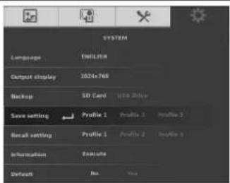 SYSTEM Language ENGLISH Output display 1024x768 Backup SD Card USB Drive Save setting Profile 1 Profile 2 Profile 3 Retail setting Profile 1 Profile 2 Profile 3 Information Educute Default No Yes