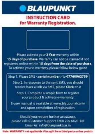 BLAUPUNKT INSTRUCTION CARD for Warranty Registration. Please activate your 2 Year warranty within 15 days of purchase. Warranty can not be claimed if not registered online within 15 days from the date of purchase. To activate your e-warranty, please follow below guide Step 1. Please SMS to 077609627…