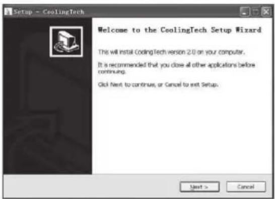 Setup - CoolingTech Welcome to the CoolingTech Setup Wizard This will install CoolingTech version 2.0 on your computer. It is recommended that you close all other applications before continuing. Click Next to continue, or Cancel to exit Setup. Next > Cancel