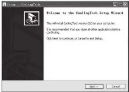 Setup - CoolingTech Welcome to the CoolingTech Setup Wizard This will install CoolingTech version 2.0 on your computer. It is recommended that you close all other applications before continuing. Click Next to continue, or Cancel to exit Setup. Next > Cancel