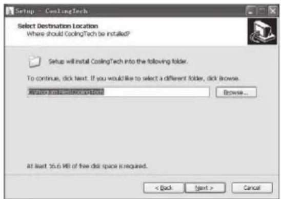 Setup — CoolingTech Select Destination Location Where should CoolingTech be installed? Setup will install CoolingTech into the following folder. To continue, click next. If you would like to select a different folder, click browse. At least 16.6 MB of free disk space is required. < Back Next > Cancel