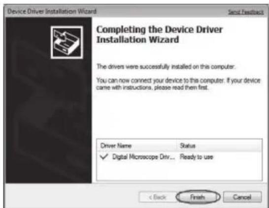 Device Driver Installation Wizard Send Feedback Completing the Device Driver Installation Wizard The drivers were successfully installed on this computer. You can now connect your device to this computer. If your device came with instructions, please read them first. Driver Name Status ✓ Digital Microscope Driv... Ready to use < Back Finish Cancel