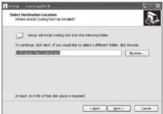 Setup - CoolingTech Select Destination Location Where should CoolingTech be installed? Setup will install CoolingTech into the following folder. To continue, click Next. If you would like to select a different folder, click browse. At least 35.6 MB of free disk space is required.
