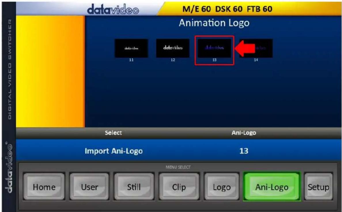 datavideo M/E 60 DSK 60 FTB 60 M/E 60 DSK 60 FTB 60 Animation Logo 11 datavideo datavideo 12 datavideo 13 Ani-Logo 14 Select Ani-Logo Import Ani-Logo 13 davideo® MENU SELECT Home User Still Clip Logo Ani-Logo Setup