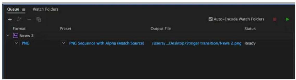Queue ≡ Watch Folders Format Preset Output File Status News 2 PNG PNG Sequence with Alpha (Match Source) /Users/...Desktop/Stinger transition/News 2.png Ready