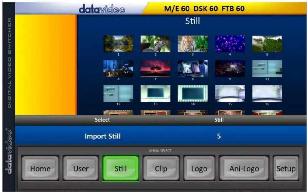 datavideo M/E 60 DSK 60 FTB 60 Still DIGITAL VIDEO SWITCHER 1 2 3 4 5 6 7 8 9 10 11 12 13 14 15 16 Select Still Import Still 5 MENU SELECT Home User Still Clip Logo Ani-Logo Setup