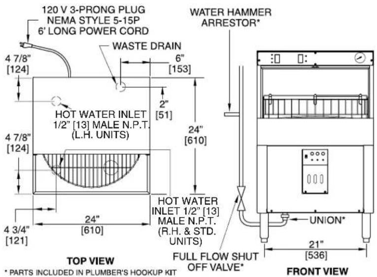 120 V 3-PRONG PLUG NEMA STYLE 5-15P 6' LONG POWER CORD WASTE DRAIN 4 7/8" [124] 6" [153] 2" [51] HOT WATER INLET 1/2" [13] MALE N.P.T. (L.H. UNITS) 4 7/8" [124] 24" [610] 4 3/4" [121] 24" [610] HOT WATER INLET 1/2" [13] MALE N.P.T. (R.H. & STD. UNITS) FULL FLOW SHUT OFF VALVE* UNIT* 21" [536] TOP VIEW * PARTS INCLUDED IN PLUMBER'S HOOKUP KIT WATER HAMMER ARRESTOR* FRONT VIEW