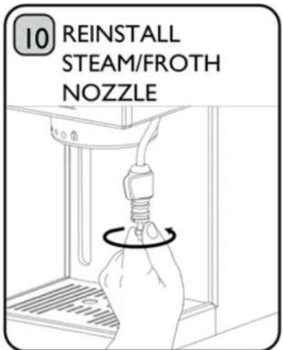 10 REINSTALL STEAM/FROTH NOZZLE