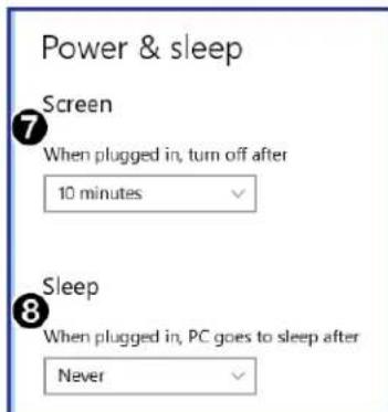 Power & sleep Screen 7 When plugged in, turn off after 10 minutes Sleep 8 When plugged in, PC goes to sleep after Never