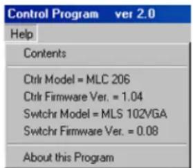 Control Program ver 2.0 Help Contents Ctrlr Model = MLC 206 Ctrlr Firmware Ver. = 1.04 Swtchr Model = MLS 102VGA Swtchr Firmware Ver. = 0.08 About this Program