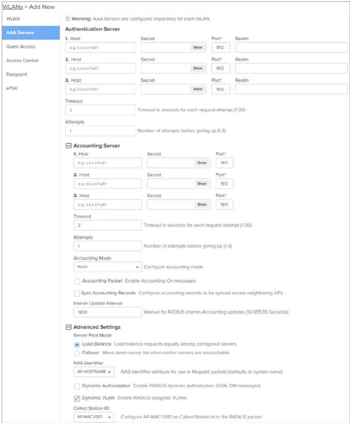 WLANs > Add New WLAN AAA Servers Gues! Access Access Control Passpoint ePSK Warning: AAA Servers are configured separately for each WLAN. Authentication Server 1. Host e.g. xxx.x/ Secret Show Port* 1812 Realm 2. Host e.g. xxx.x/ Secret Show Port* 1812 Realm 3. Host e.g. xxx.x/ Secret Show Port* 1812…