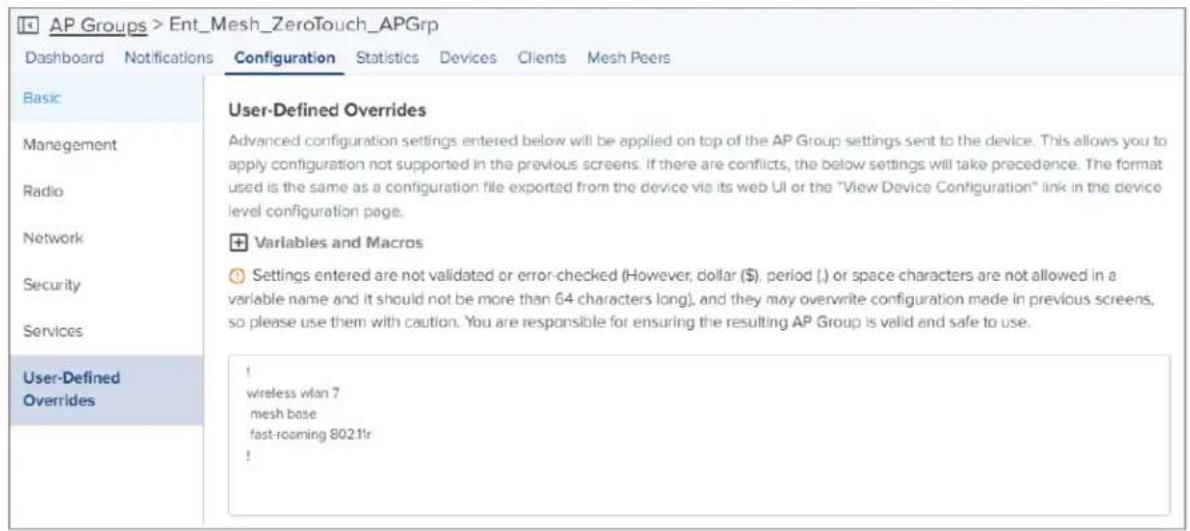 AP Groups > Ent_Mesh_ZeroTouch_APGrp Dashboard Notifications Configuration Statistics Devices Clients Mesh Peers Basic User-Defined Overrides Advanced configuration settings entered below will be applied on top of the AP Group settings sent to the device. This allows you to apply configuration not s…