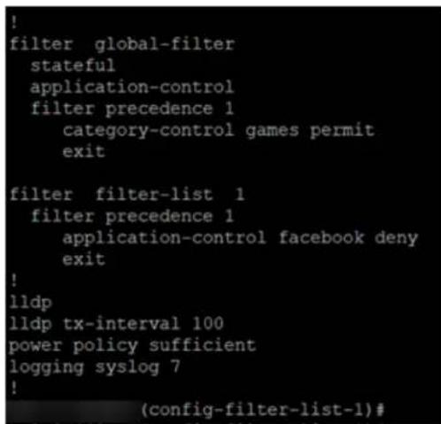 ! filter global-filter stateful application-control filter precedence 1 category-control games permit exit filter filter-list 1 filter precedence 1 application-control facebook deny exit ! lldp lldp tx-interval 100 power policy sufficient logging syslog 7 ! (config-filter-list-1)#