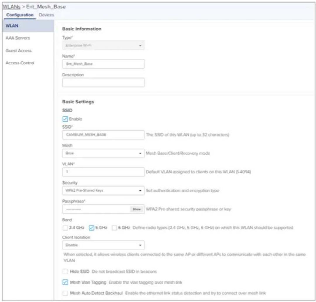 WLANs > Ent_Mesh_Base Configuration Devices WLAN AAA Servers Guest Access Access Control Basic Information Type* Enterprise Wi-Fi Name* Ent_Mesh_Base Description Basic Settings SSID Enable SSID* CAMBIUM_MESH_BASE The SSID of this WLAN (up to 32 characters) Mesh Base Mesh Base/Client/Recovery mode VL…