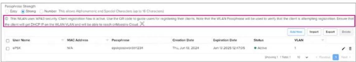 Passphrase Strength Easy Strong Number This allows Alphonumeric and Special Characters (up to 16 Characters) This WLAN users WPA3 security. Client registration flow is active. Use the QR code to guide users for registering their clients. Note that the WLAN Passphrase will be used to verify that the…