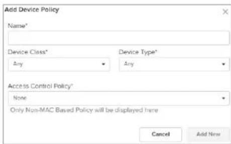 Add Device Policy Name* Device Class* Any Device Type* Any Access Control Policy* None Only Non-MAC Based Policy will be displayed here Cancel Add New