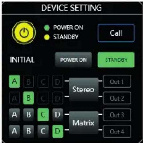 DEVICE SETTING POWER ON STANDBY Call INITIAL POWER ON STANDBY A B C D Stereo Out 1 A B C D Matrix Out 2 A B C D Out 3 A B C D Out 4