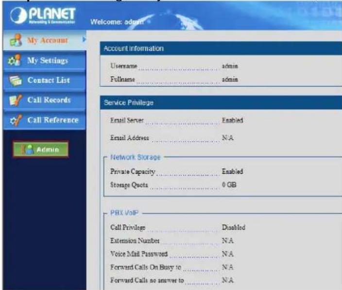PLANET Account information Username....admin Fullname....admin Service Privilege Email Server....Enabled Email Address....N.A Network Storage Private Capacity....Enabled Storage Quotes....0 GB PBX VoIP Call Privilege....Disabled Extension Number....N.A Voice Mail Password....N.A Forward Calls On Busy to....N.A Forward Calls no answer to....N.A