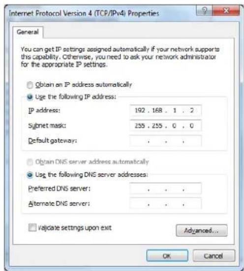 Internet Protocol Version 4 (TCP/IPv4) Properties General You can get IP settings assigned automatically if your network supports this capability. Otherwise, you need to ask your network administrator for the appropriate IP settings. Obtain an IP address automatically Use the following IP address: IP address: 192 . 168 . 1 . 2 Subnet mask: 255 . 255 . 0 . 0 Default gateway: . Obtain DNS server address automatically Use the following DNS server addresses: Preferred DNS server: . Alternate DNS server: . valdiate settings upon exit Advanced... OK Cancel