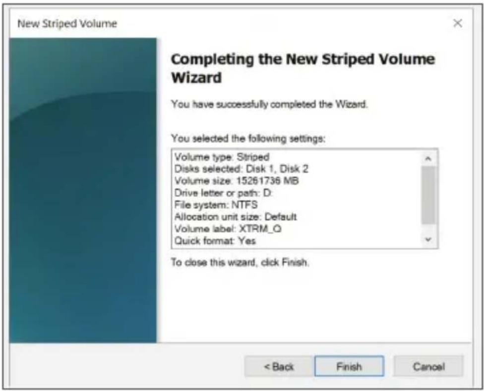 New Striped Volume Completing the New Striped Volume Wizard You have successfully completed the Wizard. You selected the following settings: Volume type: Striped Disks selected: Disk 1, Disk 2 Volume size: 15261736 MB Drive letter or path: D: File system: NTFS Allocation unit size: Default Volume label: XTRM_Q Quick format: Yes To close this wizard, click Finish. < Back Finish Cancel