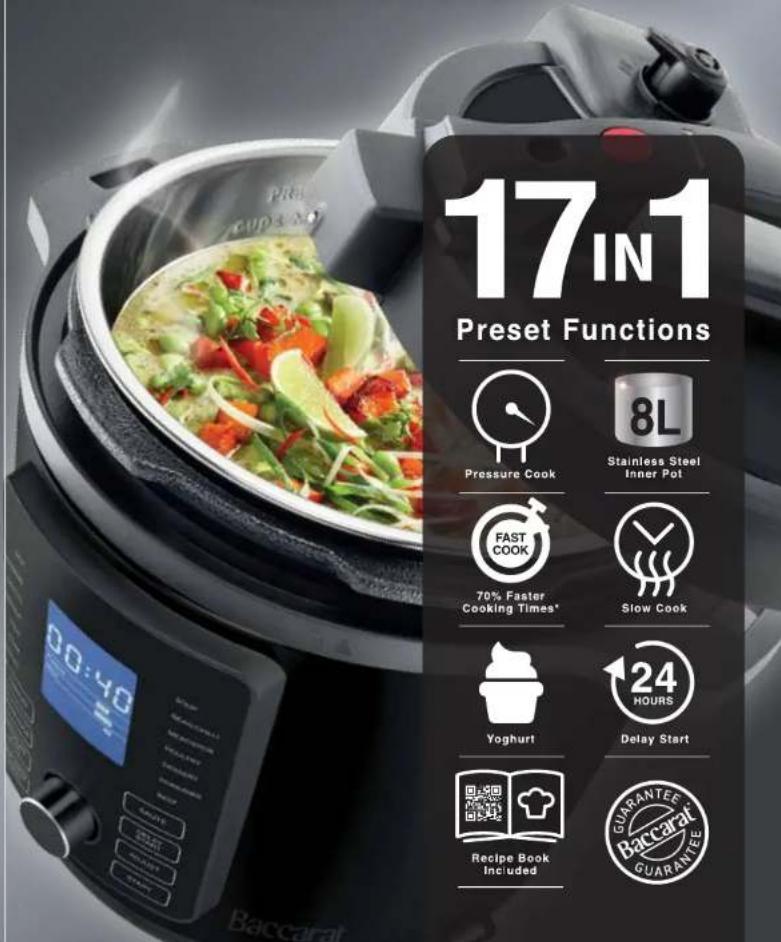 17 IN 1 Preset Functions Pressure Cook 8L Stainless Steel Inner Pot FAST COOK 70% Faster Cooking Times* Slow Cook Yoghurt 24 HOURS Delay Start Recipe Book Included GUARANTEE Baccarat