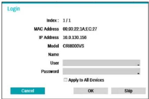 Login Index: 1/1 MAC Address 00:03:22:1A:EC:27 IP Address 10.0.130.156 Model CRI8000VS Name User Password □ Apply to All Devices Cancel OK Skip