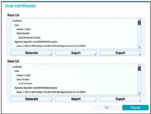 Host Certificates Root CA Certificate: Date: Version: 2 (Ref) Serial Number: 38.30.30.35.36.37.28.38 Signature: Algorithm: dataID/MSW/RFAE/Corporium Issuer: C-ADR, O-IDS Global, CIN-DIS NVR Self-Signed Root CA, CU-RND2 Generate Import Export Host CA Certificate: Date: Version: 3 (Ref) Serial Number: 37.24.30.36.24 Signature: Algorithm: dataID/MSW/RFAE/Corporium Issuer: C-ADR, O-IDS Global, CIN-DIS NVR Self-Signed Root CA, CU-RND2 Generate Import Export OK Cancel