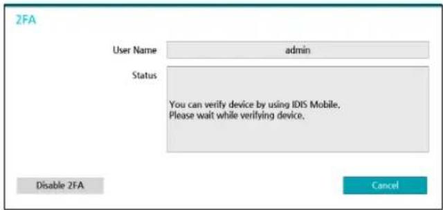 2FA User Name admin Status You can verify device by using IDIS Mobile, Please wait while verifying device. Disable 2FA Cancel