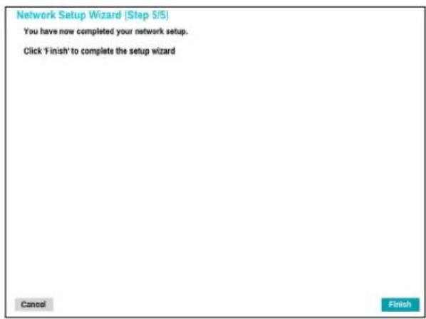 Network Setup Wizard [Step 5/5] You have now completed your network setup. Click 'Finish' to complete the setup wizard Cancel Finish