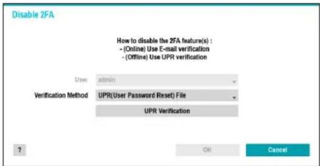 Disable 2FA How to disable the 2FA feature(s) : - (Online) Use E-mail verification - (Offline) Use UPR verification User admin Verification Method UPR(User Password Reset) File UPR Verification ?