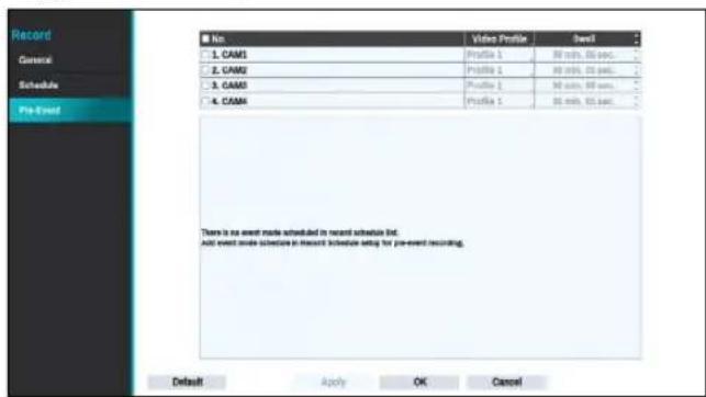 Record General Schedule Pre-Event ■ No. Video Profile Swell 1. CAM1 Profile 1 80 min, 50 sec. 2. CAM2 Profile 1 80 min, 50 sec. 3. CAM3 Profile 1 80 min, 50 sec. 4. CAM4 Profile 1 80 min, 50 sec. There is no event mode scheduled in recent schedule list. and event mode schedules in recent schedule setting for pre-event recording. Default Apply OK Cancel